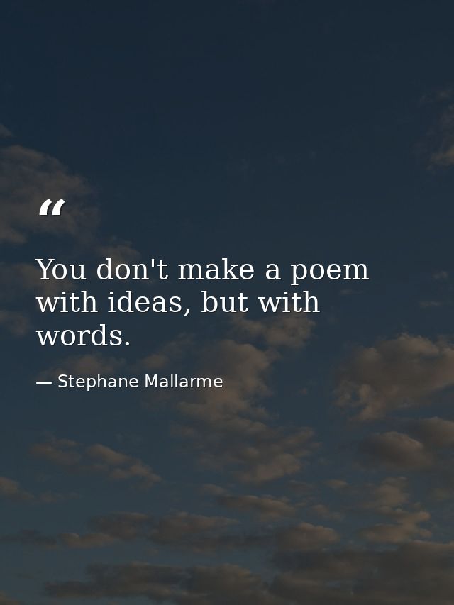 You don't make a poem with ideas, but with words. — Stephane Mallarme