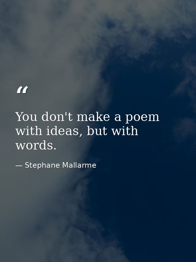 You don't make a poem with ideas, but with words. — Stephane Mallarme