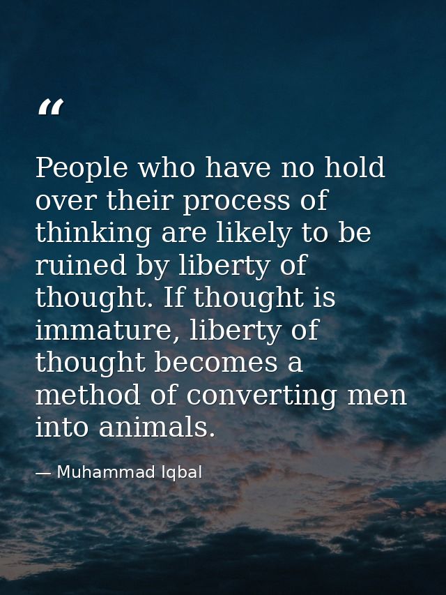 People who have no hold over their process of thinking are likely to be ruined by liberty of thought. If thought is imma — Muhammad Iqbal