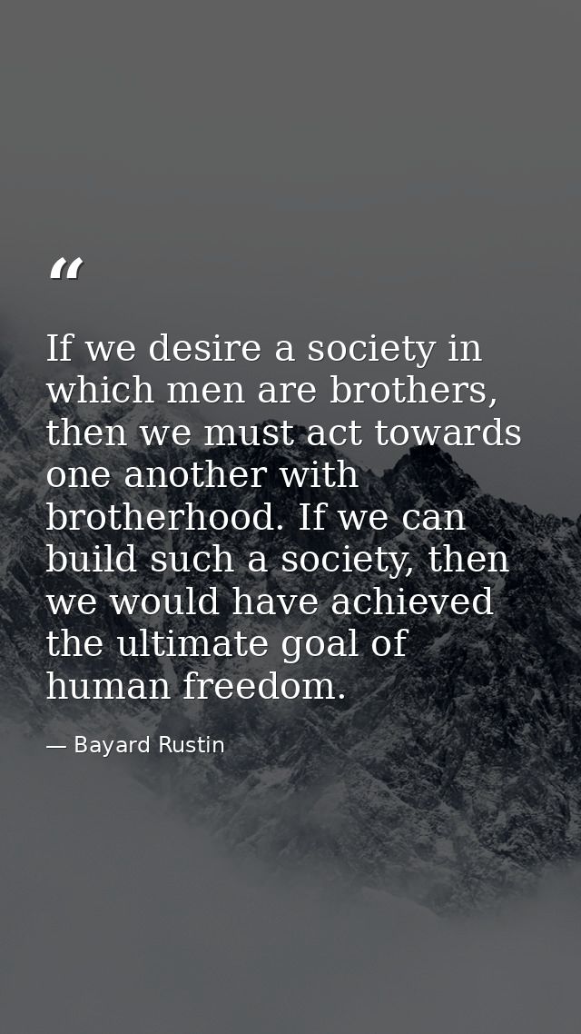 If we desire a society in which men are brothers, then we must act towards one another with brotherhood. If we can build — Bayard Rustin
