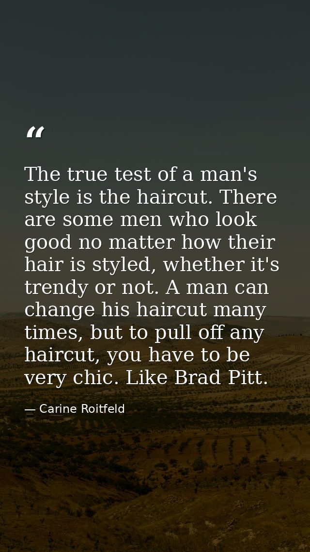 The true test of a man's style is the haircut. There are some men who look good no matter how their hair is styled, whet — Carine Roitfeld