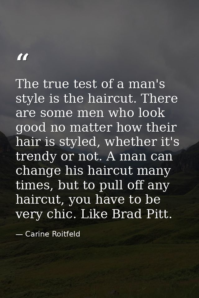 The true test of a man's style is the haircut. There are some men who look good no matter how their hair is styled, whet — Carine Roitfeld