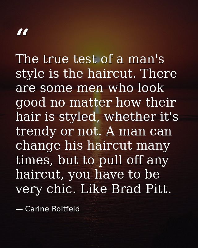 The true test of a man's style is the haircut. There are some men who look good no matter how their hair is styled, whet — Carine Roitfeld