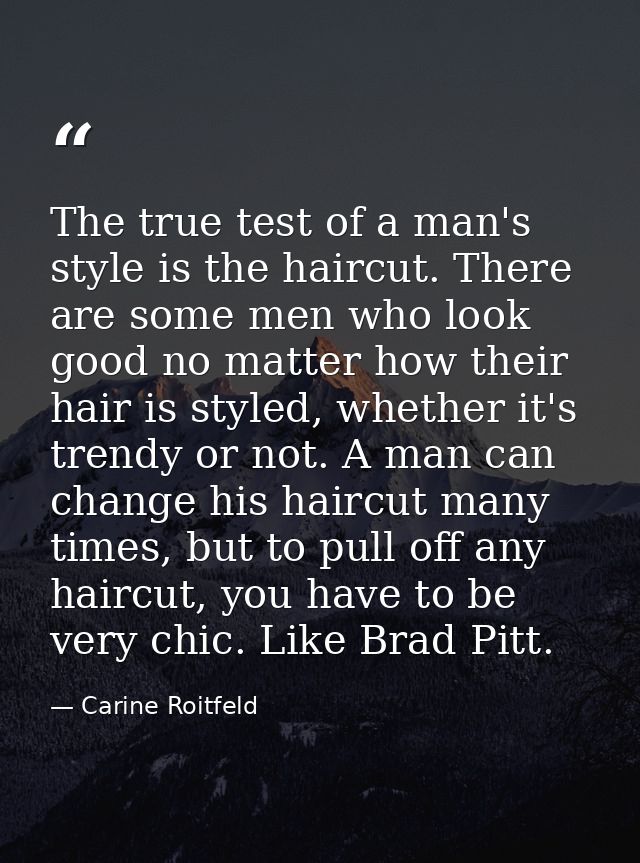 The true test of a man's style is the haircut. There are some men who look good no matter how their hair is styled, whet — Carine Roitfeld