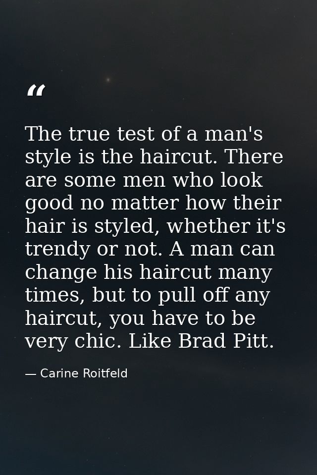 The true test of a man's style is the haircut. There are some men who look good no matter how their hair is styled, whet — Carine Roitfeld