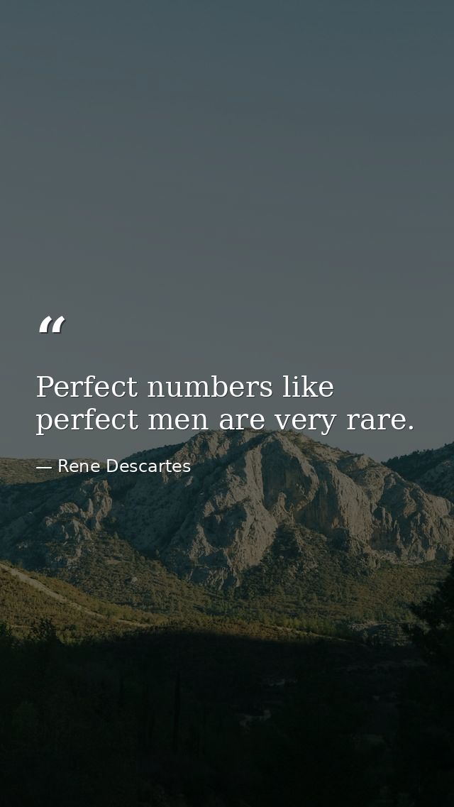 Perfect numbers like perfect men are very rare. — Rene Descartes