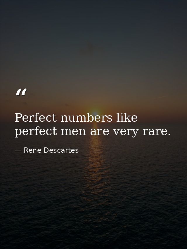 Perfect numbers like perfect men are very rare. — Rene Descartes