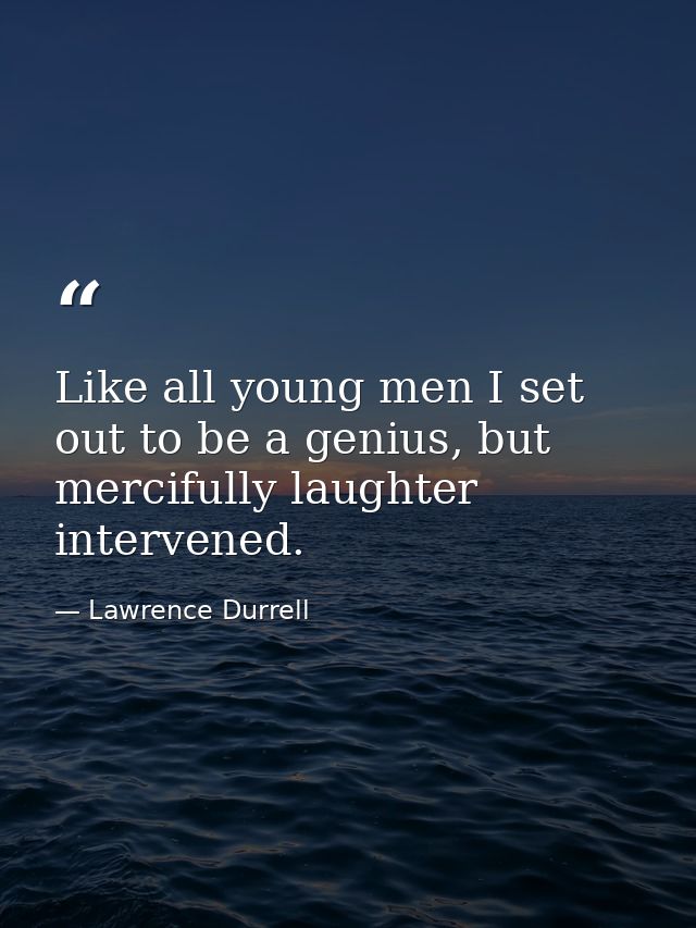 Like all young men I set out to be a genius, but mercifully laughter intervened. — Lawrence Durrell