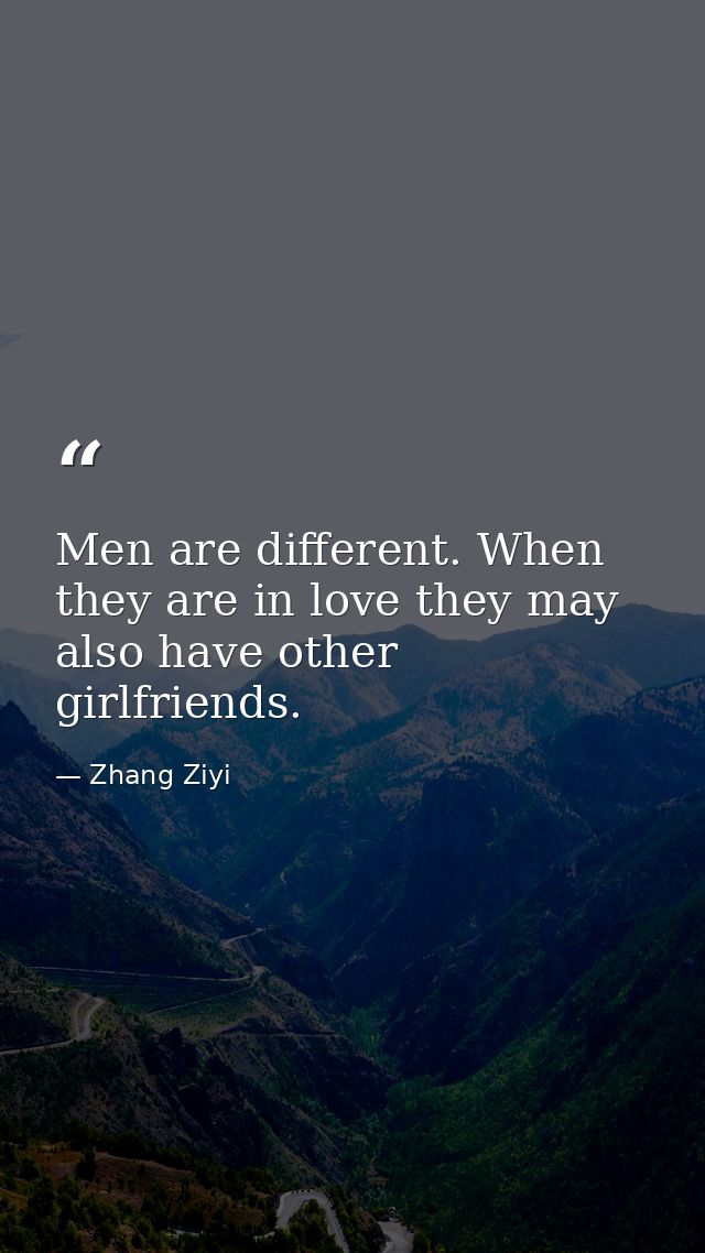 Men are different. When they are in love they may also have other girlfriends. — Zhang Ziyi