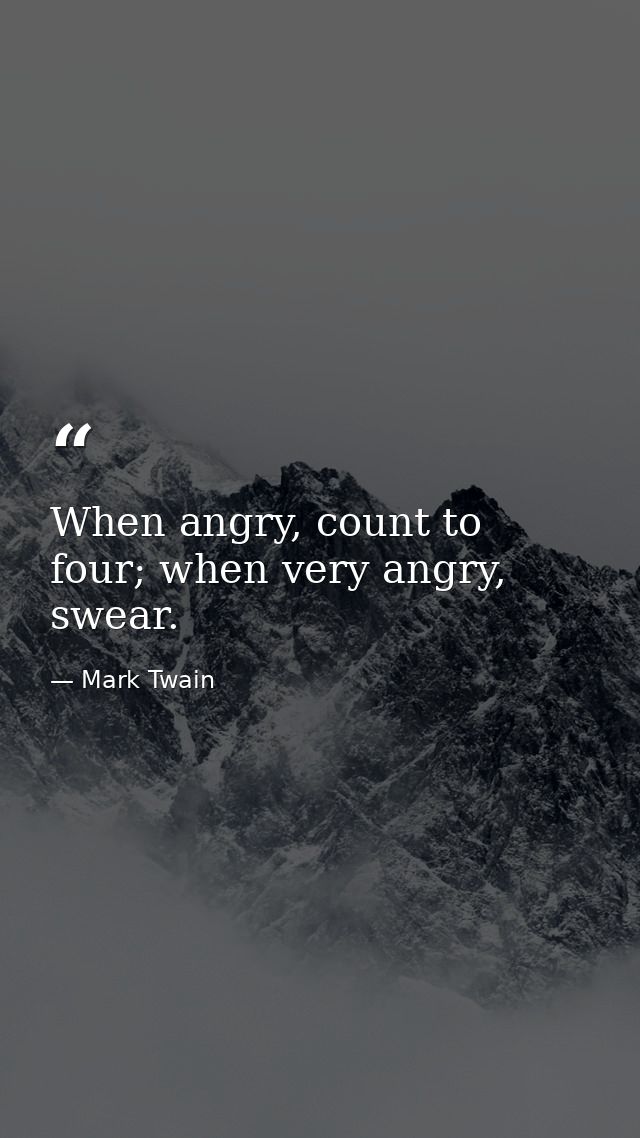 When angry, count to four; when very angry, swear. — Mark Twain