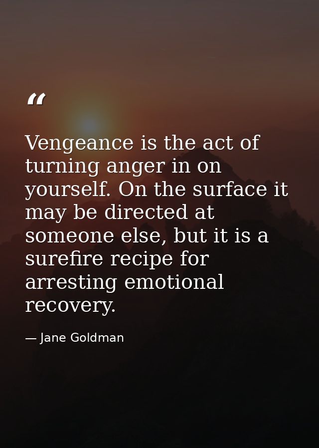 Vengeance is the act of turning anger in on yourself. On the surface it may be directed at someone else, but it is a sur — Jane Goldman