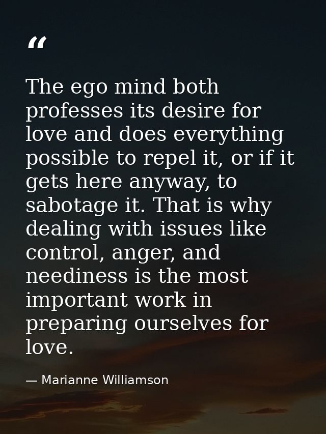 The ego mind both professes its desire for love and does everything possible to repel it, or if it gets here anyway, to  — Marianne Williamson