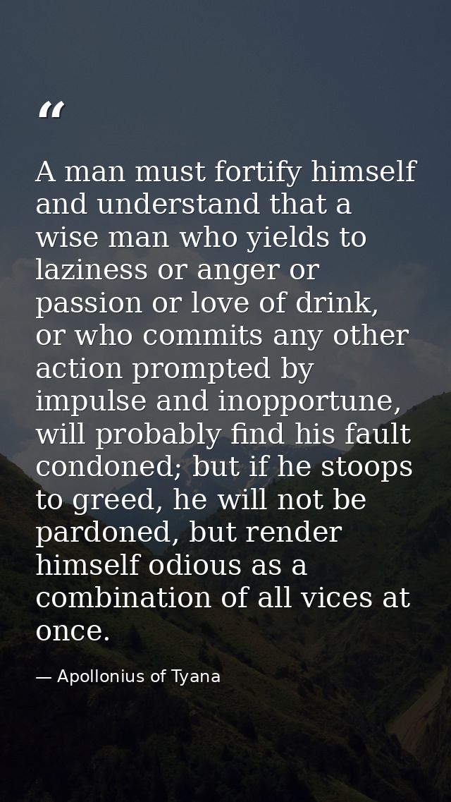 A man must fortify himself and understand that a wise man who yields to laziness or anger or passion or love of drink, o — Apollonius of Tyana