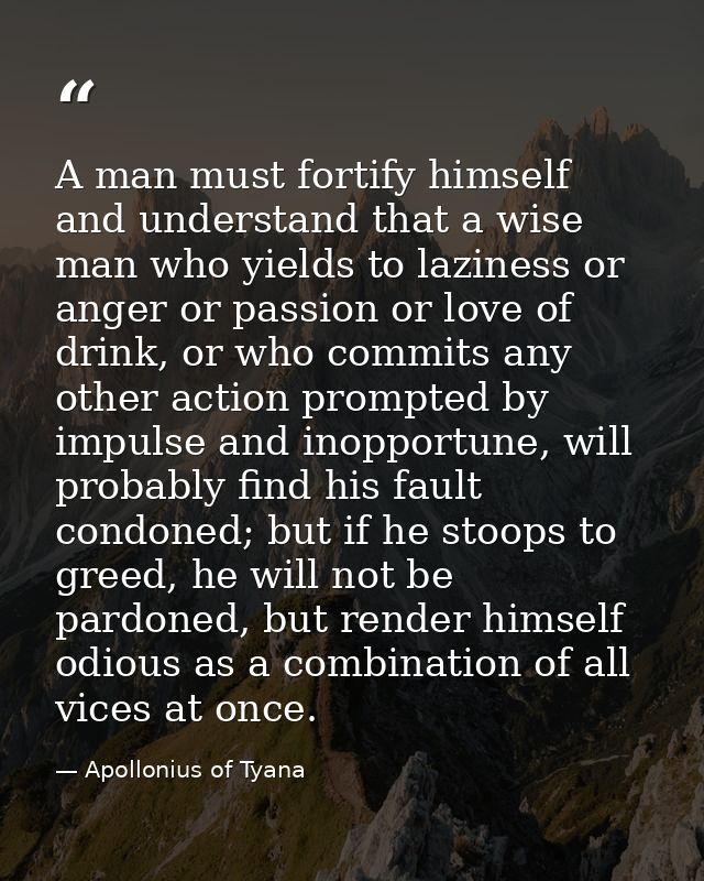 A man must fortify himself and understand that a wise man who yields to laziness or anger or passion or love of drink, o — Apollonius of Tyana
