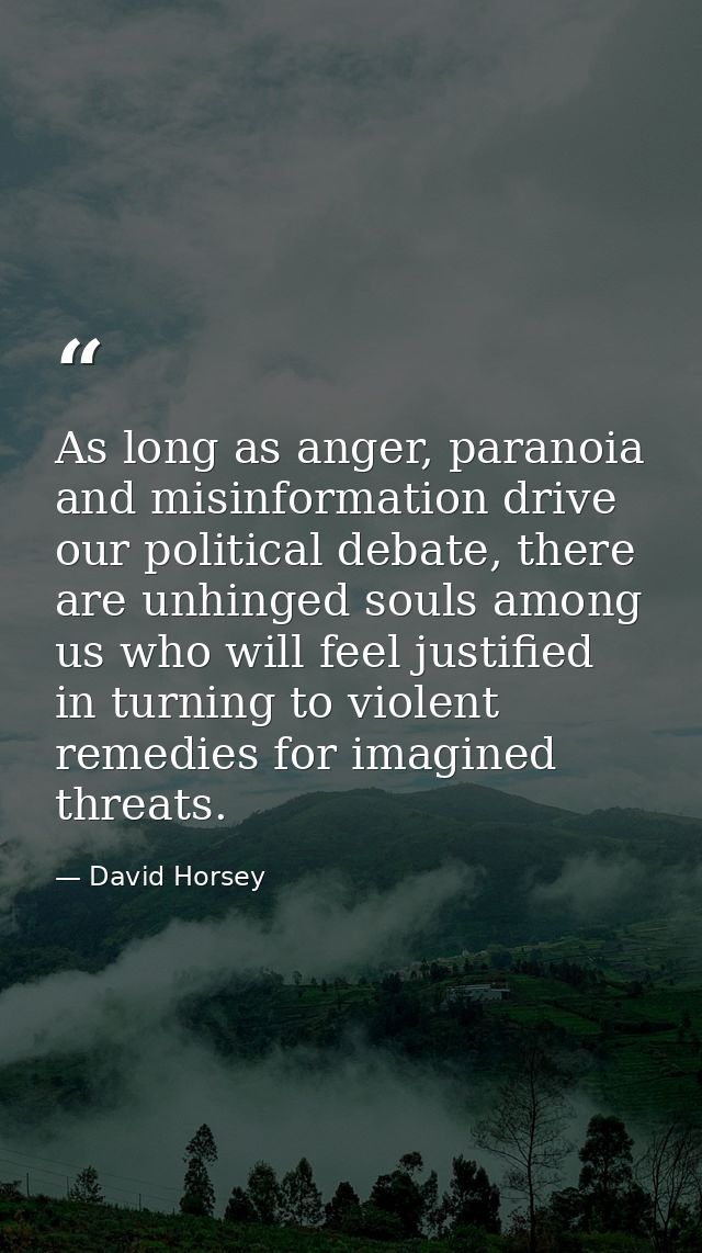 As long as anger, paranoia and misinformation drive our political debate, there are unhinged souls among us who will fee — David Horsey