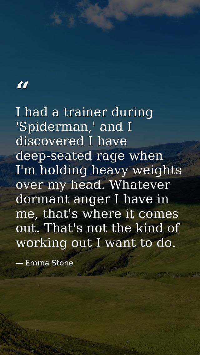 I had a trainer during 'Spiderman,' and I discovered I have deep-seated rage when I'm holding heavy weights over my head — Emma Stone