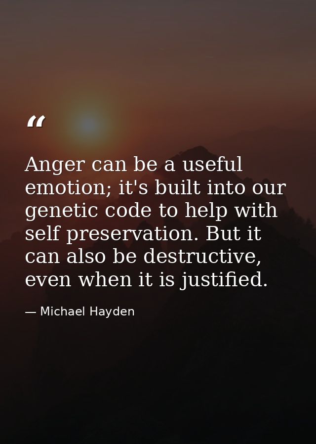 Anger can be a useful emotion; it's built into our genetic code to help with self preservation. But it can also be destr — Michael Hayden