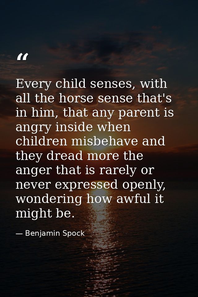 Every child senses, with all the horse sense that's in him, that any parent is angry inside when children misbehave and  — Benjamin Spock