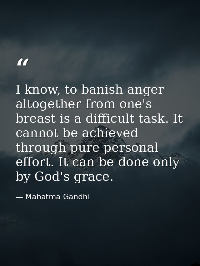 I know, to banish anger altogether from one's breast is a difficult task. It cannot be achieved through pure personal ef — Mahatma Gandhi