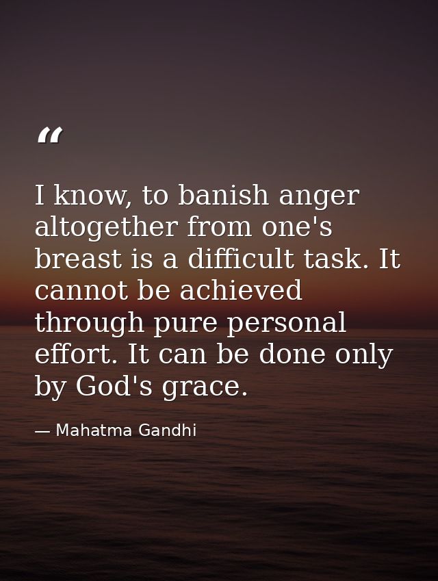 I know, to banish anger altogether from one's breast is a difficult task. It cannot be achieved through pure personal ef — Mahatma Gandhi