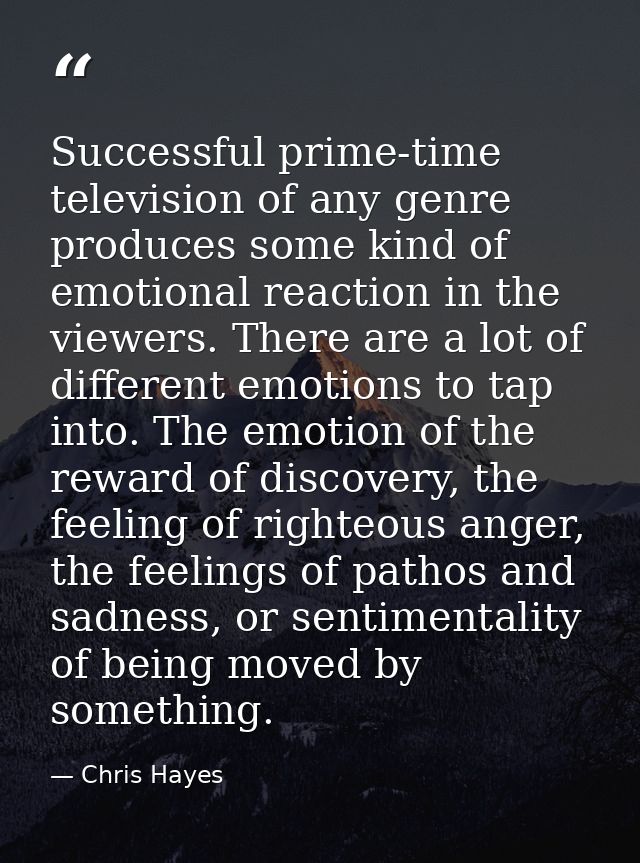 Successful prime-time television of any genre produces some kind of emotional reaction in the viewers. There are a lot o — Chris Hayes
