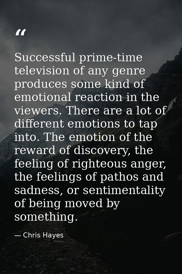 Successful prime-time television of any genre produces some kind of emotional reaction in the viewers. There are a lot o — Chris Hayes