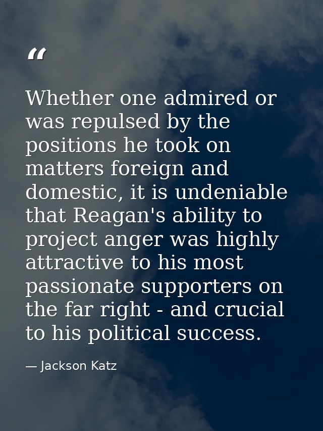 Whether one admired or was repulsed by the positions he took on matters foreign and domestic, it is undeniable that Reag — Jackson Katz