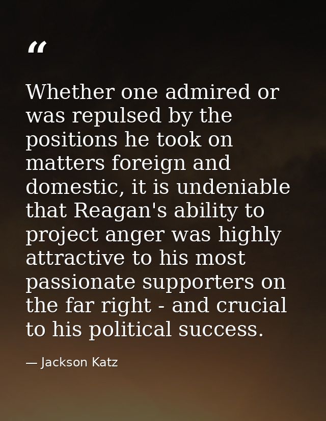 Whether one admired or was repulsed by the positions he took on matters foreign and domestic, it is undeniable that Reag — Jackson Katz