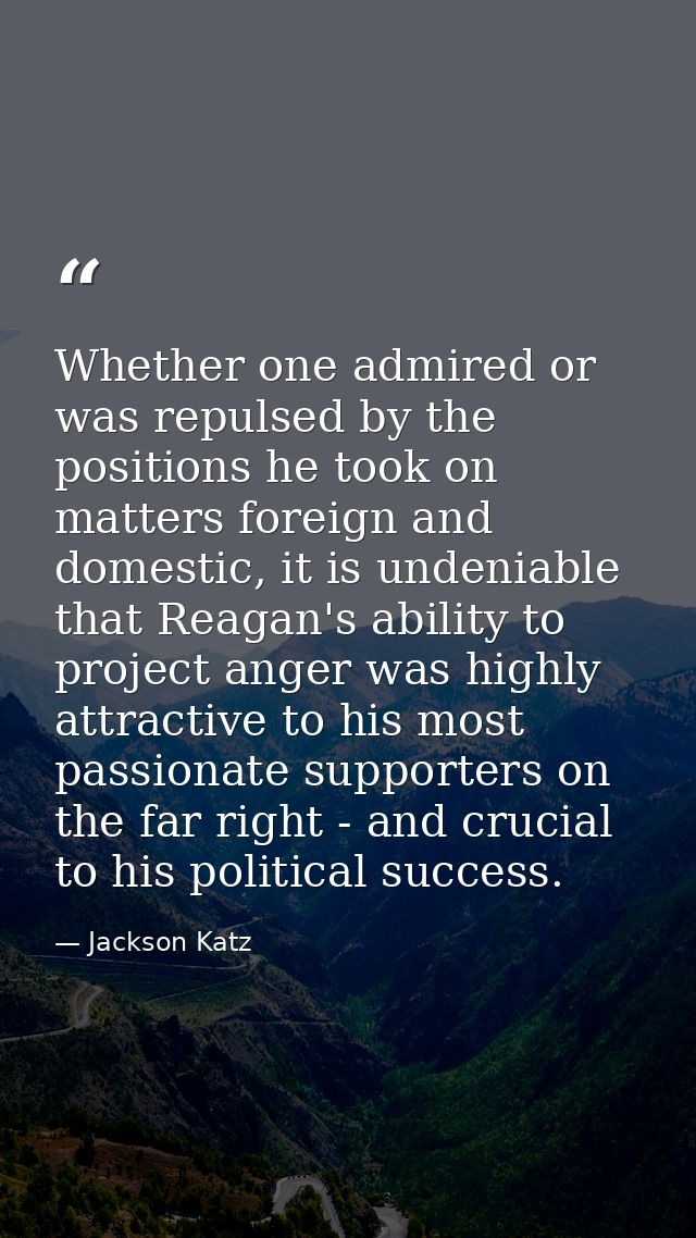 Whether one admired or was repulsed by the positions he took on matters foreign and domestic, it is undeniable that Reag — Jackson Katz