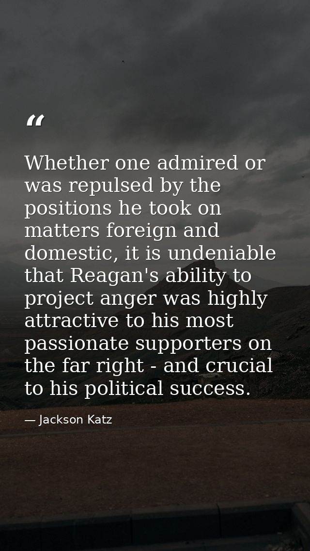 Whether one admired or was repulsed by the positions he took on matters foreign and domestic, it is undeniable that Reag — Jackson Katz