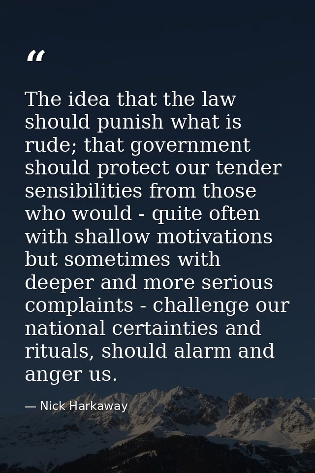 The idea that the law should punish what is rude; that government should protect our tender sensibilities from those who — Nick Harkaway