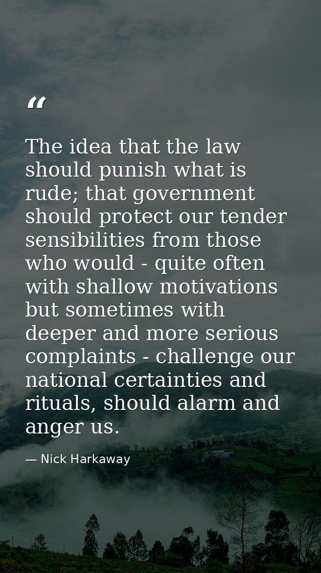 The idea that the law should punish what is rude; that government should protect our tender sensibilities from those who — Nick Harkaway