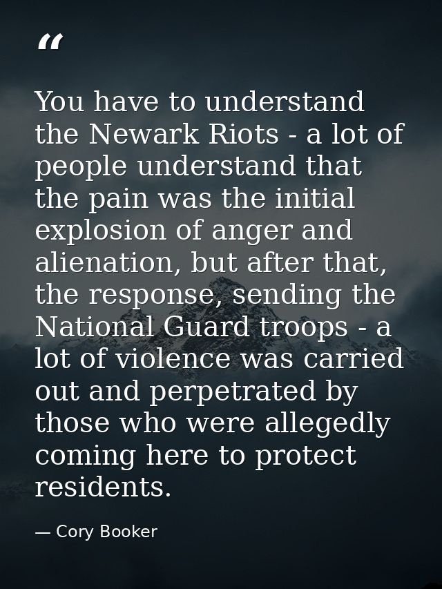 You have to understand the Newark Riots - a lot of people understand that the pain was the initial explosion of anger an — Cory Booker
