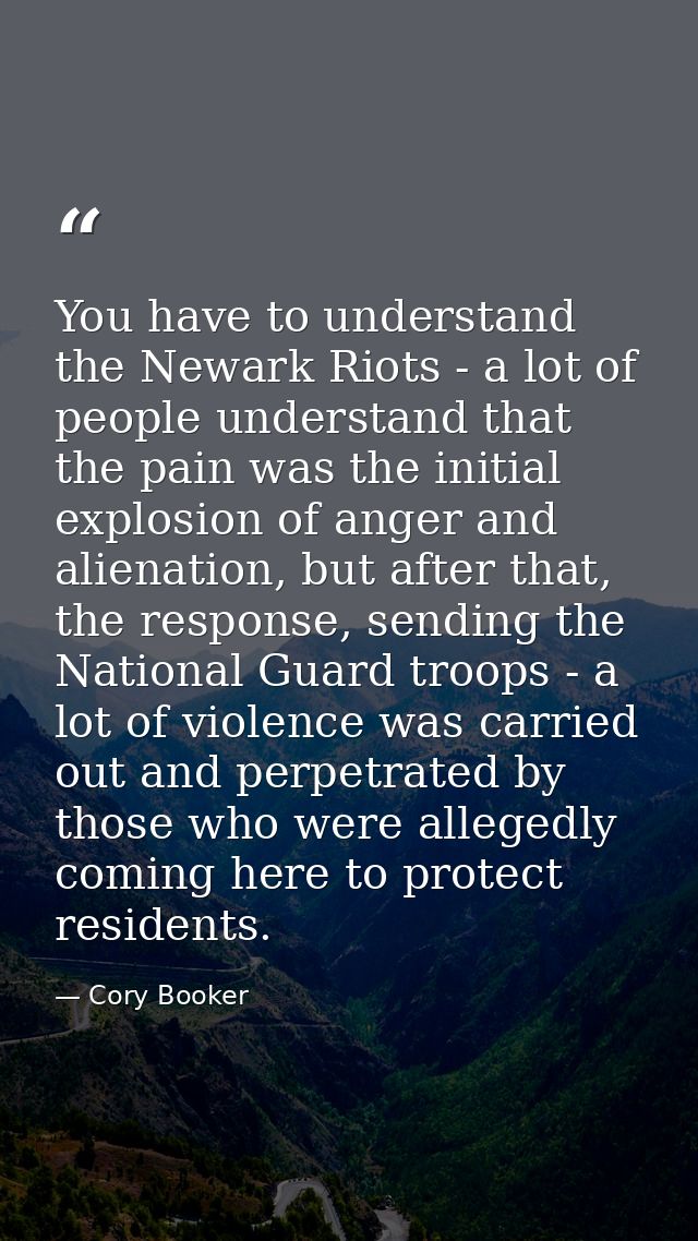 You have to understand the Newark Riots - a lot of people understand that the pain was the initial explosion of anger an — Cory Booker