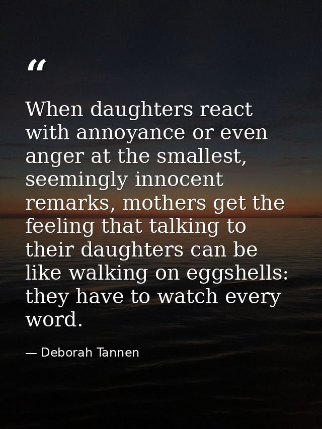 When daughters react with annoyance or even anger at the smallest, seemingly innocent remarks, mothers get the feeling t — Deborah Tannen