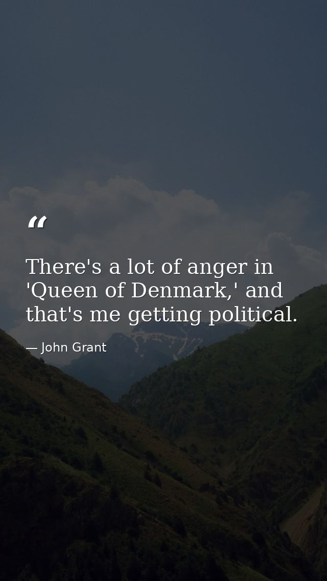There's a lot of anger in 'Queen of Denmark,' and that's me getting political. — John Grant