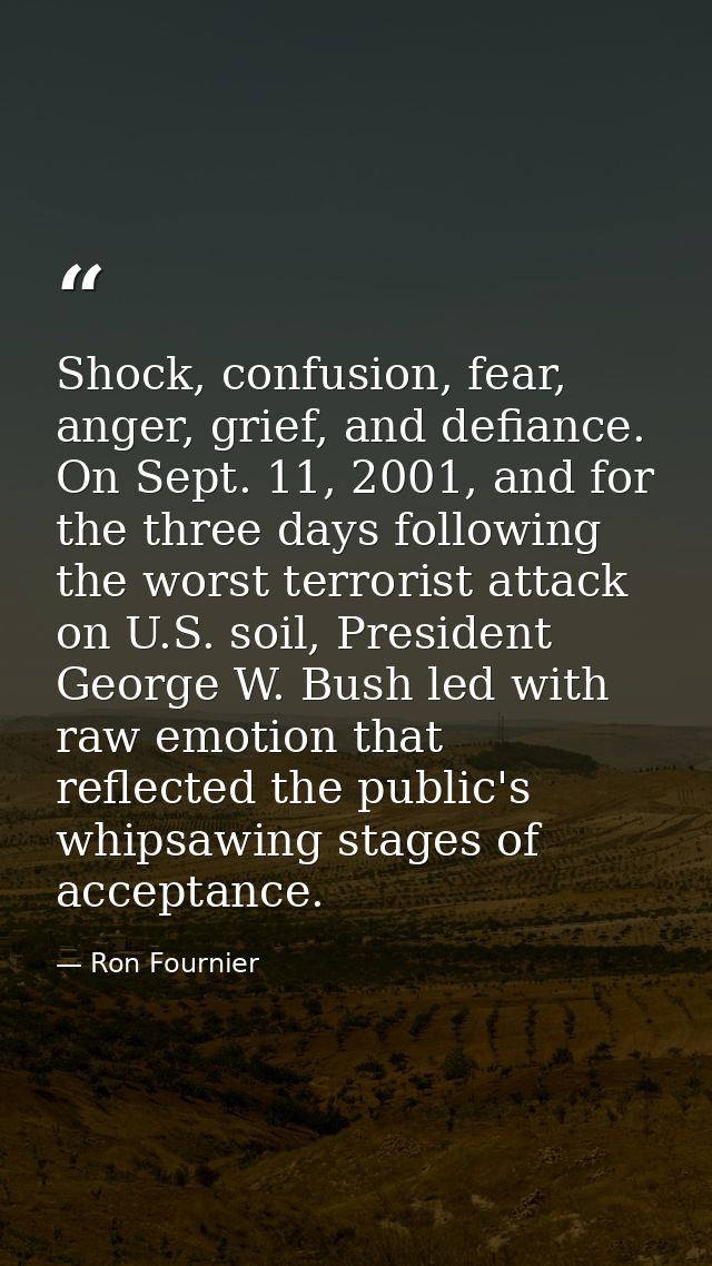 Shock, confusion, fear, anger, grief, and defiance. On Sept. 11, 2001, and for the three days following the worst terror — Ron Fournier