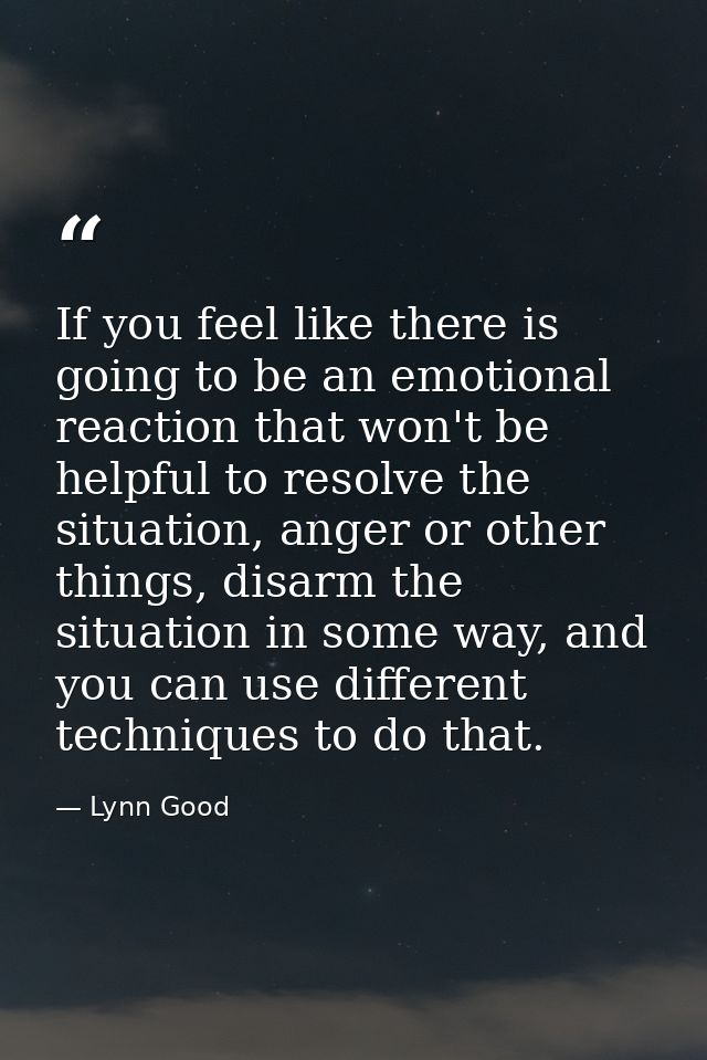If you feel like there is going to be an emotional reaction that won't be helpful to resolve the situation, anger or oth — Lynn Good