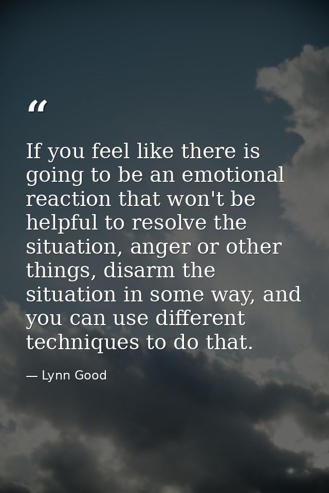 If you feel like there is going to be an emotional reaction that won't be helpful to resolve the situation, anger or oth — Lynn Good