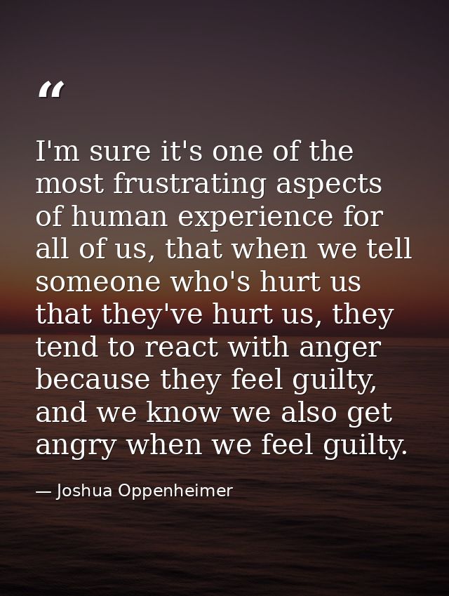 I'm sure it's one of the most frustrating aspects of human experience for all of us, that when we tell someone who's hur — Joshua Oppenheimer