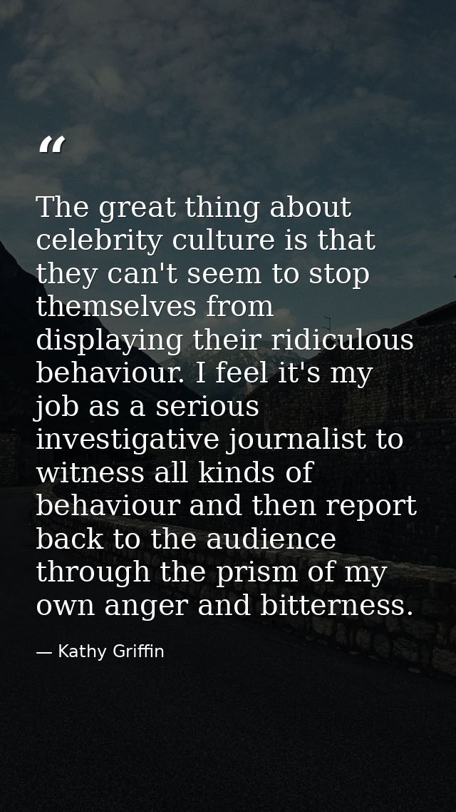 The great thing about celebrity culture is that they can't seem to stop themselves from displaying their ridiculous beha — Kathy Griffin