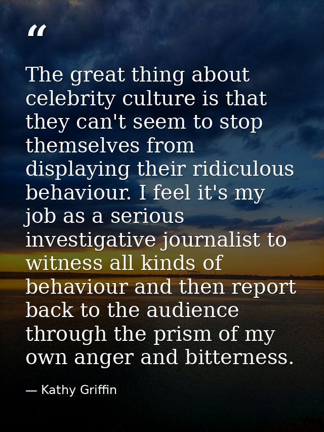 The great thing about celebrity culture is that they can't seem to stop themselves from displaying their ridiculous beha — Kathy Griffin