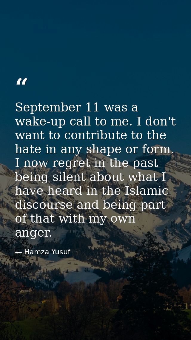September 11 was a wake-up call to me. I don't want to contribute to the hate in any shape or form. I now regret in the  — Hamza Yusuf