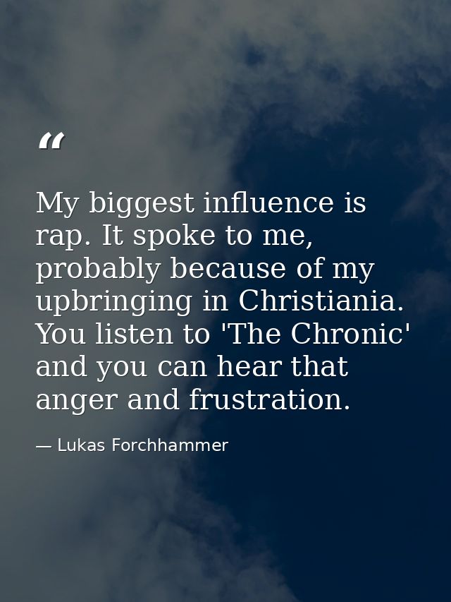 My biggest influence is rap. It spoke to me, probably because of my upbringing in Christiania. You listen to 'The Chroni — Lukas Forchhammer