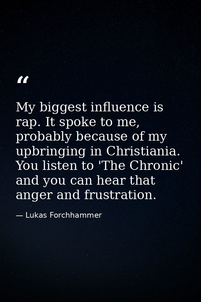My biggest influence is rap. It spoke to me, probably because of my upbringing in Christiania. You listen to 'The Chroni — Lukas Forchhammer