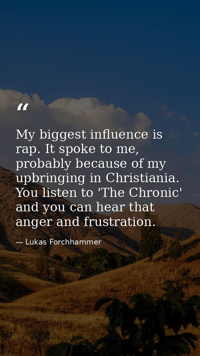My biggest influence is rap. It spoke to me, probably because of my upbringing in Christiania. You listen to 'The Chroni — Lukas Forchhammer