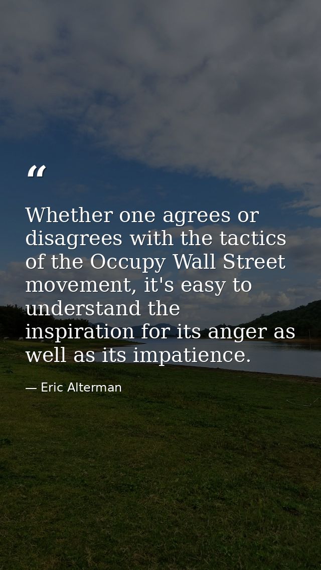 Whether one agrees or disagrees with the tactics of the Occupy Wall Street movement, it's easy to understand the inspira — Eric Alterman