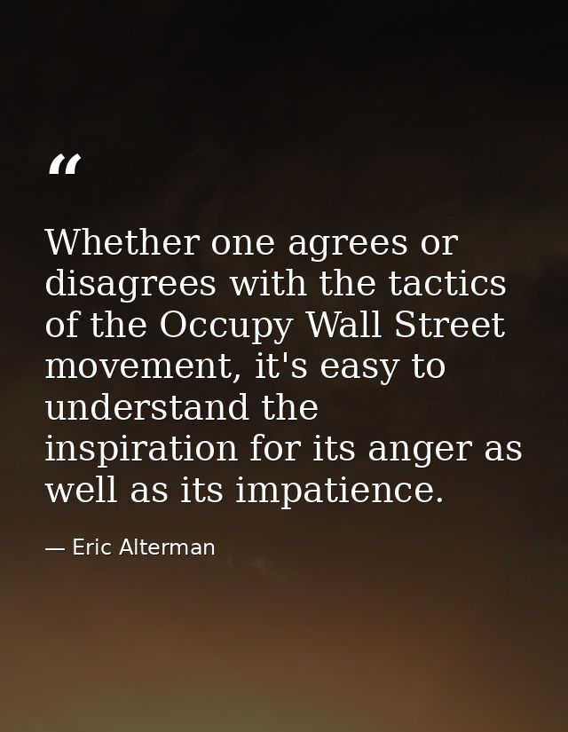 Whether one agrees or disagrees with the tactics of the Occupy Wall Street movement, it's easy to understand the inspira — Eric Alterman