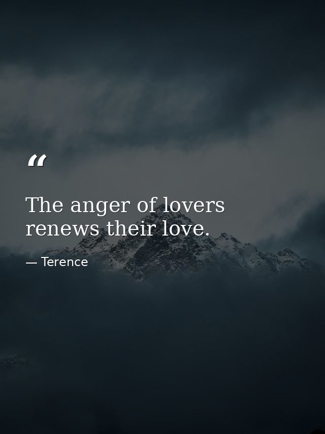 The anger of lovers renews their love. — Terence
