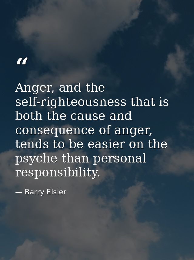 Anger, and the self-righteousness that is both the cause and consequence of anger, tends to be easier on the psyche than — Barry Eisler